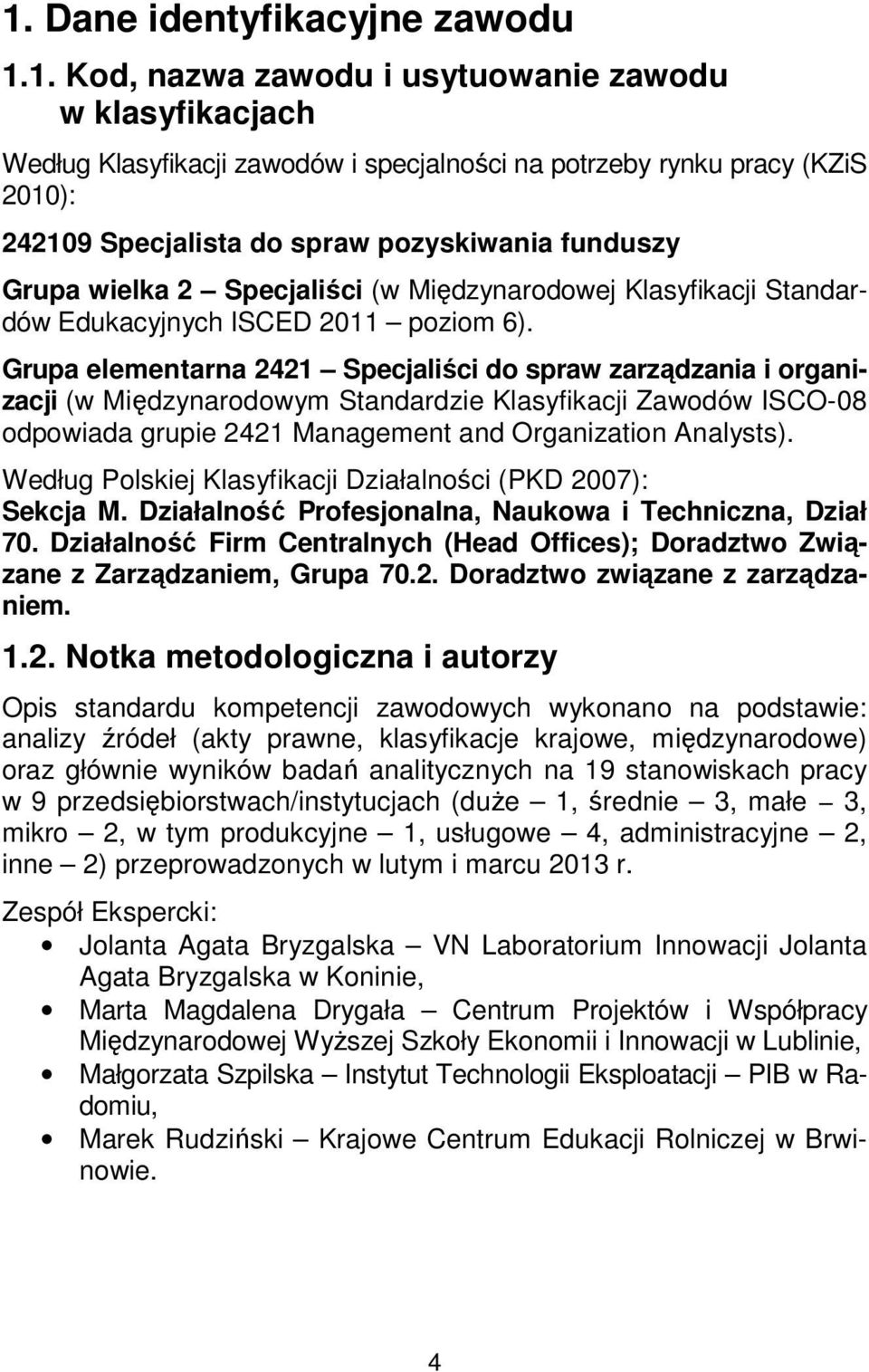 Grupa elementarna 2421 Specjaliści do spraw zarządzania i organizacji (w Międzynarodowym Standardzie Klasyfikacji Zawodów ISCO-08 odpowiada grupie 2421 Management and Organization Analysts).