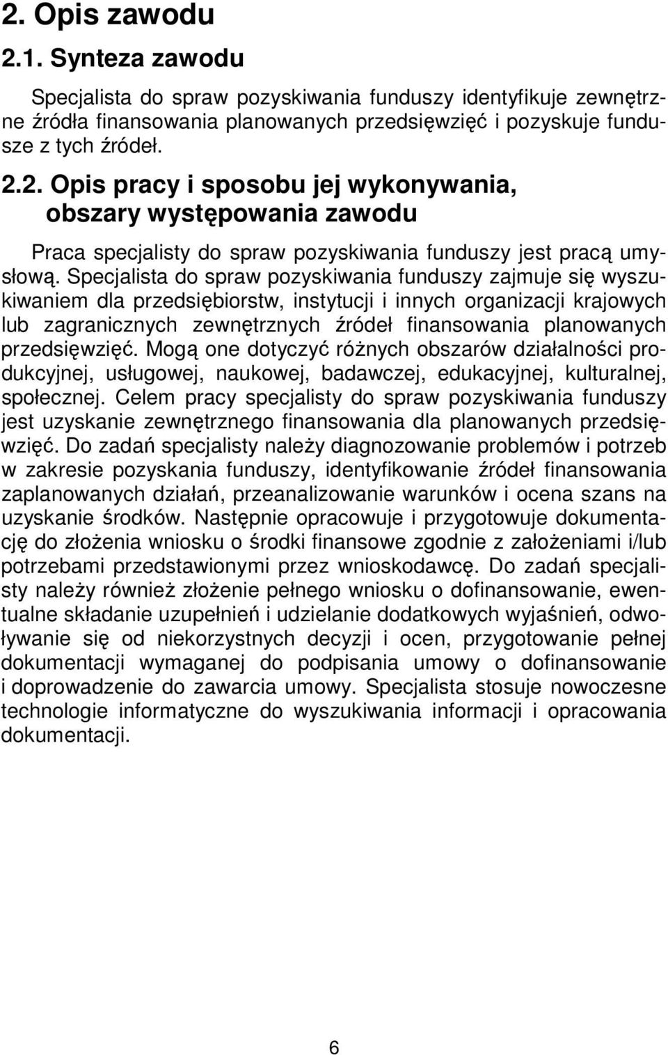 przedsięwzięć. Mogą one dotyczyć różnych obszarów działalności produkcyjnej, usługowej, naukowej, badawczej, edukacyjnej, kulturalnej, społecznej.