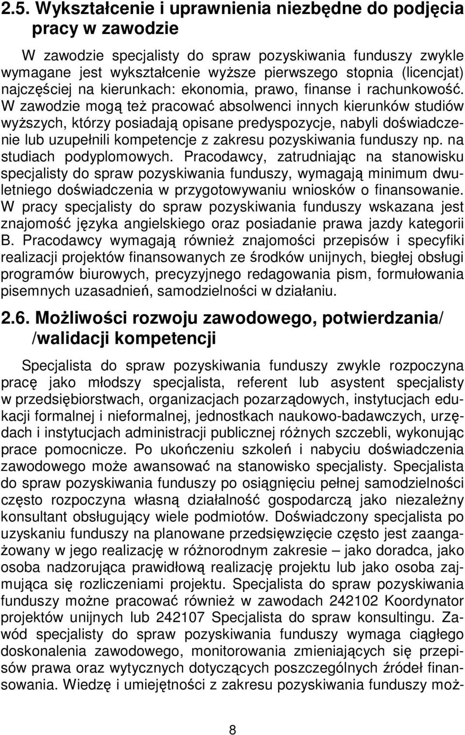 W zawodzie mogą też pracować absolwenci innych kierunków studiów wyższych, którzy posiadają opisane predyspozycje, nabyli doświadczenie lub uzupełnili kompetencje z zakresu pozyskiwania funduszy np.