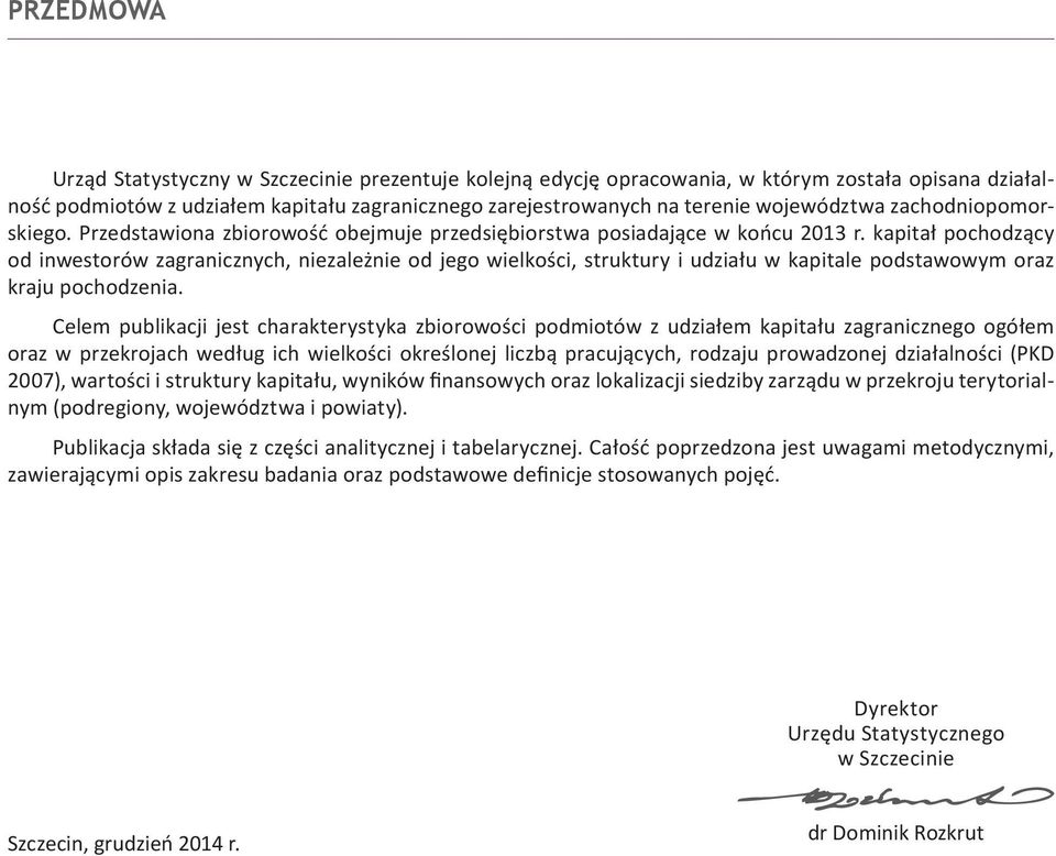 kapitał pochodzący od inwestorów zagranicznych, niezależnie od jego wielkości, struktury i udziału w kapitale podstawowym oraz kraju pochodzenia.