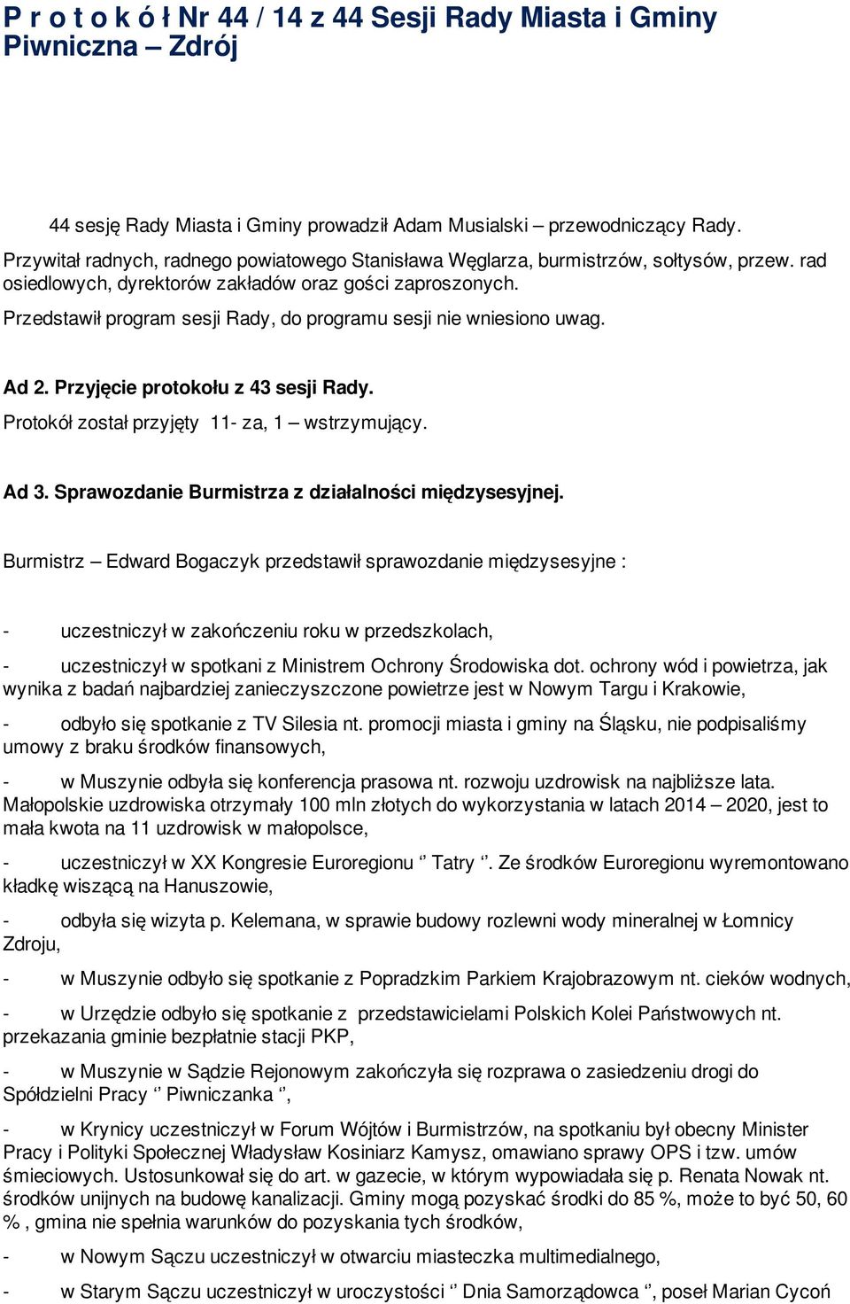 Przedstawił program sesji Rady, do programu sesji nie wniesiono uwag. Ad 2. Przyjęcie protokołu z 43 sesji Rady. Protokół został przyjęty 11- za, 1 wstrzymujący. Ad 3.