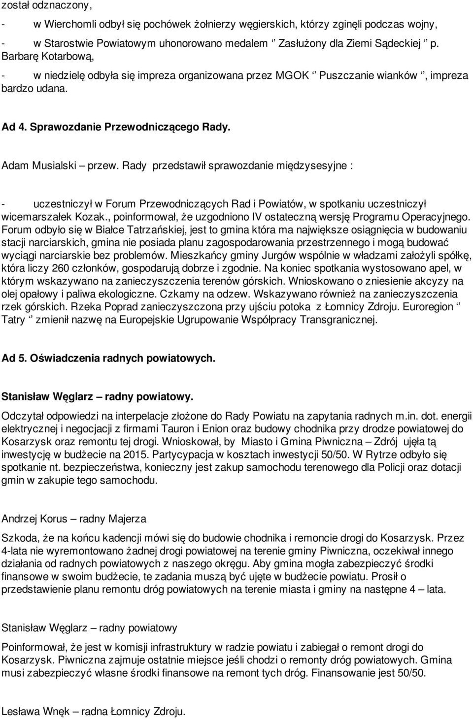 Rady przedstawił sprawozdanie międzysesyjne : - uczestniczył w Forum Przewodniczących Rad i Powiatów, w spotkaniu uczestniczył wicemarszałek Kozak.