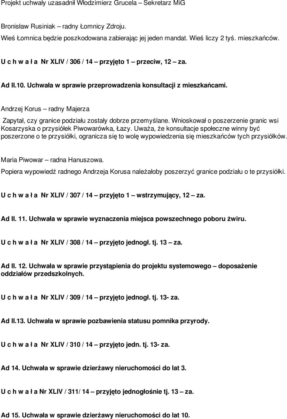 Andrzej Korus radny Majerza Zapytał, czy granice podziału zostały dobrze przemyślane. Wnioskował o poszerzenie granic wsi Kosarzyska o przysiółek Piwowarówka, Łazy.