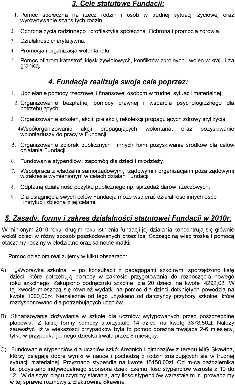 Udzielanie pomocy rzeczowej i finansowej osobom w trudnej sytuacji materialnej. 2. Organizowanie bezpłatnej pomocy prawnej i wsparcia psychologicznego dla potrzebujących. 3.