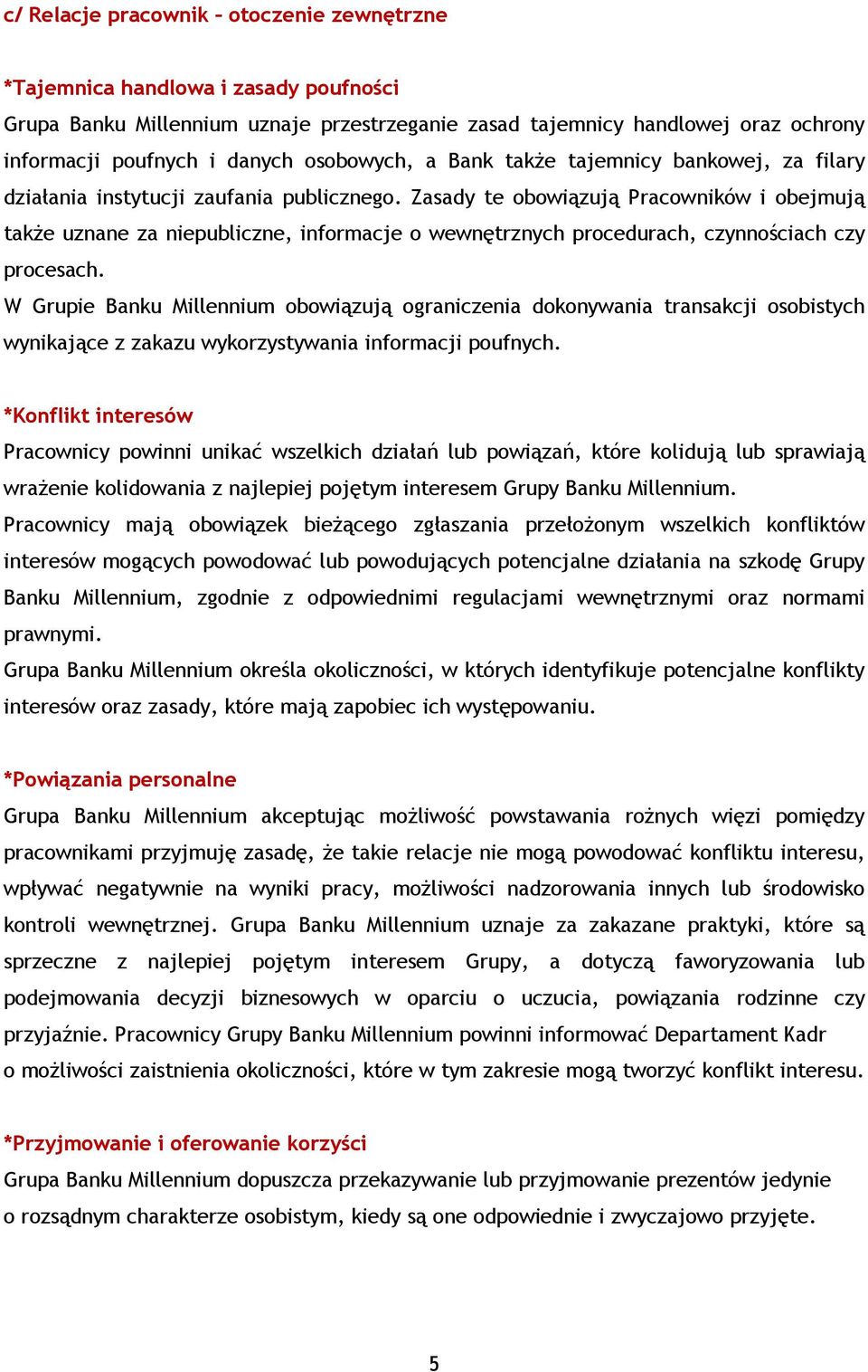 Zasady te obowiązują Pracowników i obejmują także uznane za niepubliczne, informacje o wewnętrznych procedurach, czynnościach czy procesach.