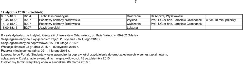 Wakacje zimowe: 23 grudnia 2015 r. - 02 stycznia 2016 r. Przerwa międzysemestralna: 02-14 lutego 2016 r.