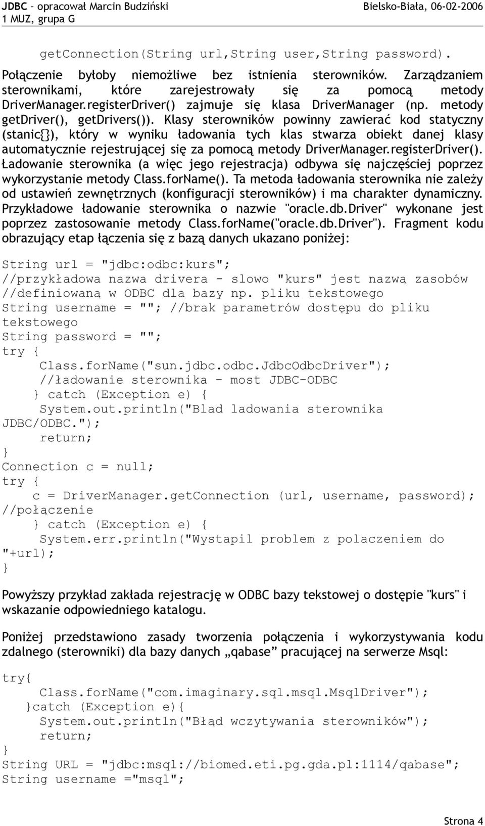 Klasy sterowników powinny zawierać kod statyczny (stanic{), który w wyniku ładowania tych klas stwarza obiekt danej klasy automatycznie rejestrującej się za pomocą metody DriverManager.