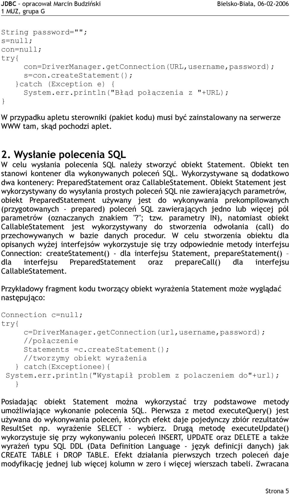 Wysłanie polecenia SQL W celu wysłania polecenia SQL należy stworzyć obiekt Statement. Obiekt ten stanowi kontener dla wykonywanych poleceń SQL.