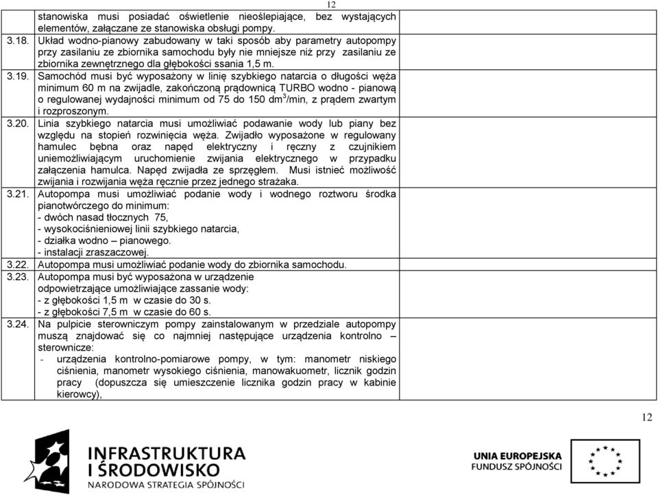 3.19. Samochód musi być wyposażony w linię szybkiego natarcia o długości węża minimum 60 m na zwijadle, zakończoną prądownicą TURBO wodno - pianową o regulowanej wydajności minimum od 75 do 150 dm 3