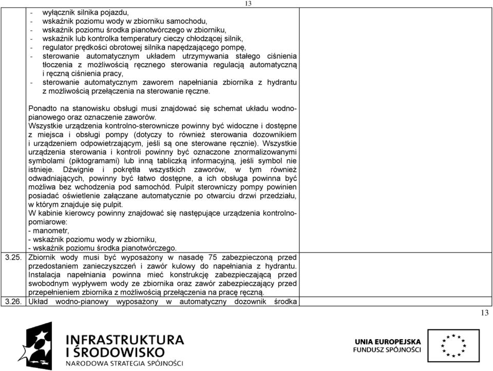 ręczną ciśnienia pracy, - sterowanie automatycznym zaworem napełniania zbiornika z hydrantu z możliwością przełączenia na sterowanie ręczne.