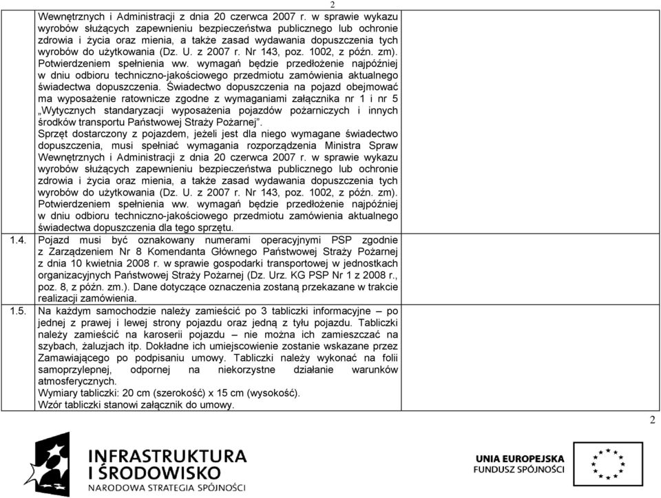 Nr 143, poz. 1002, z późn. zm). Potwierdzeniem spełnienia ww. wymagań będzie przedłożenie najpóźniej w dniu odbioru techniczno-jakościowego przedmiotu zamówienia aktualnego świadectwa dopuszczenia.