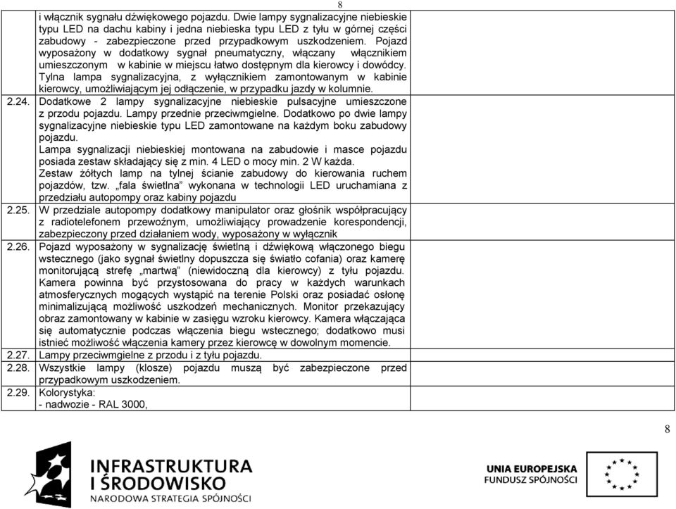 Pojazd wyposażony w dodatkowy sygnał pneumatyczny, włączany włącznikiem umieszczonym w kabinie w miejscu łatwo dostępnym dla kierowcy i dowódcy.