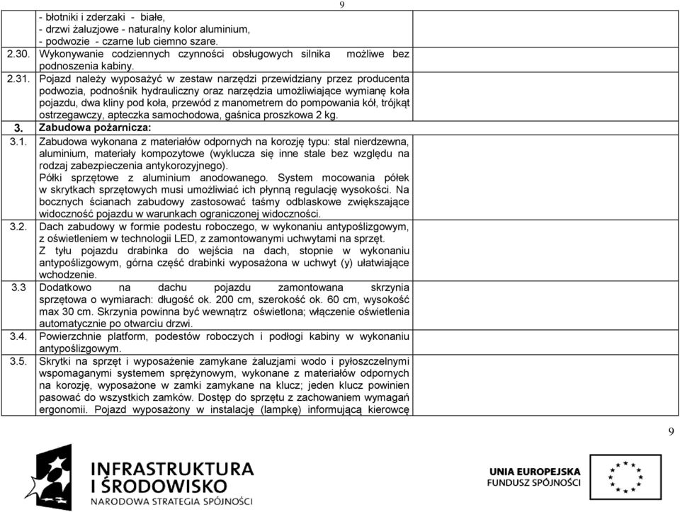 Pojazd należy wyposażyć w zestaw narzędzi przewidziany przez producenta podwozia, podnośnik hydrauliczny oraz narzędzia umożliwiające wymianę koła pojazdu, dwa kliny pod koła, przewód z manometrem do