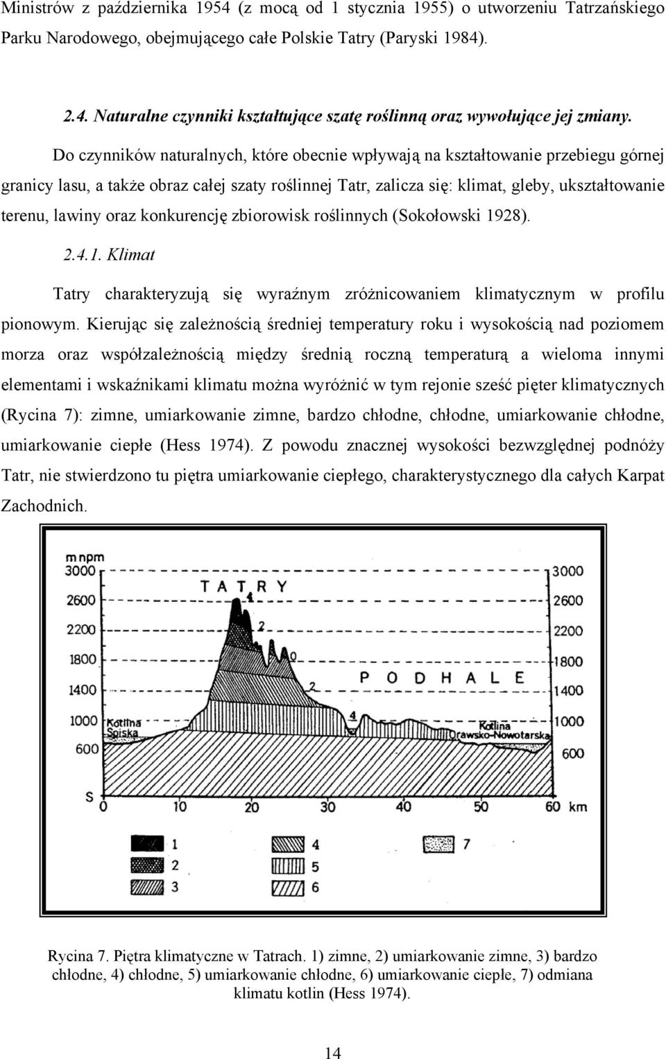 oraz konkurencję zbiorowisk roślinnych (Sokołowski 1928). 2.4.1. Klimat Tatry charakteryzują się wyraźnym zróżnicowaniem klimatycznym w profilu pionowym.