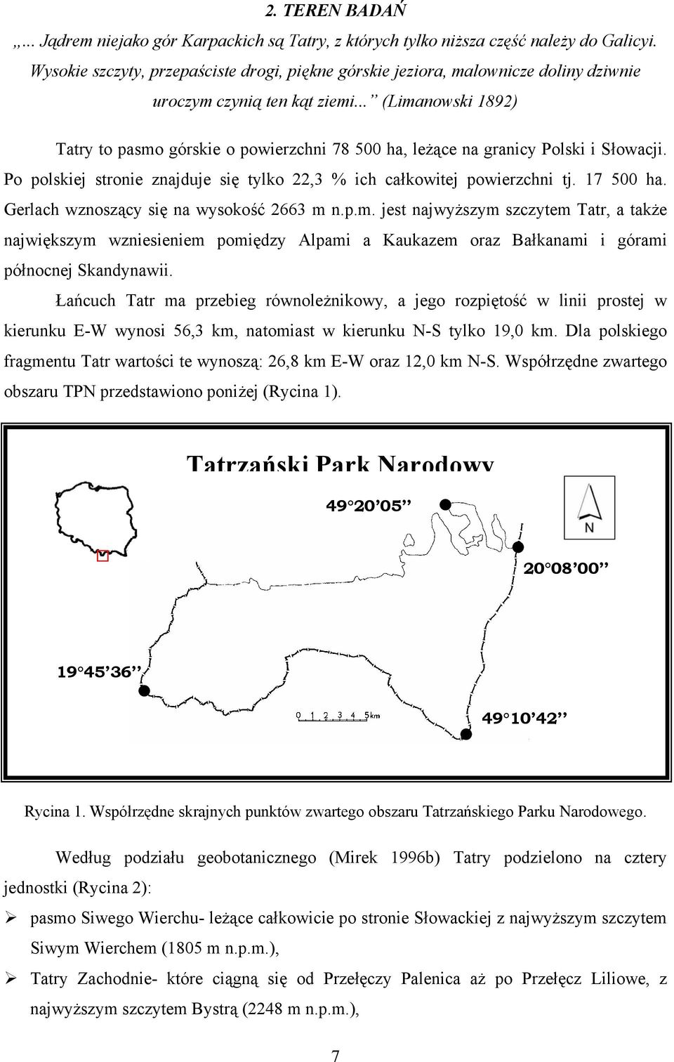 .. (Limanowski 1892) Tatry to pasmo górskie o powierzchni 78 500 ha, leżące na granicy Polski i Słowacji. Po polskiej stronie znajduje się tylko 22,3 % ich całkowitej powierzchni tj. 17 500 ha.