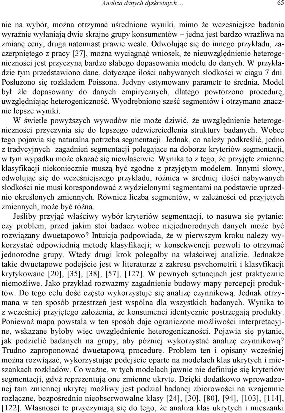 wcale. Odwołując się do innego przykładu, zaczerpniętego z pracy [37], można wyciągnąć wniosek, że nieuwzględnienie heterogeniczności jest przyczyną bardzo słabego dopasowania modelu do danych.