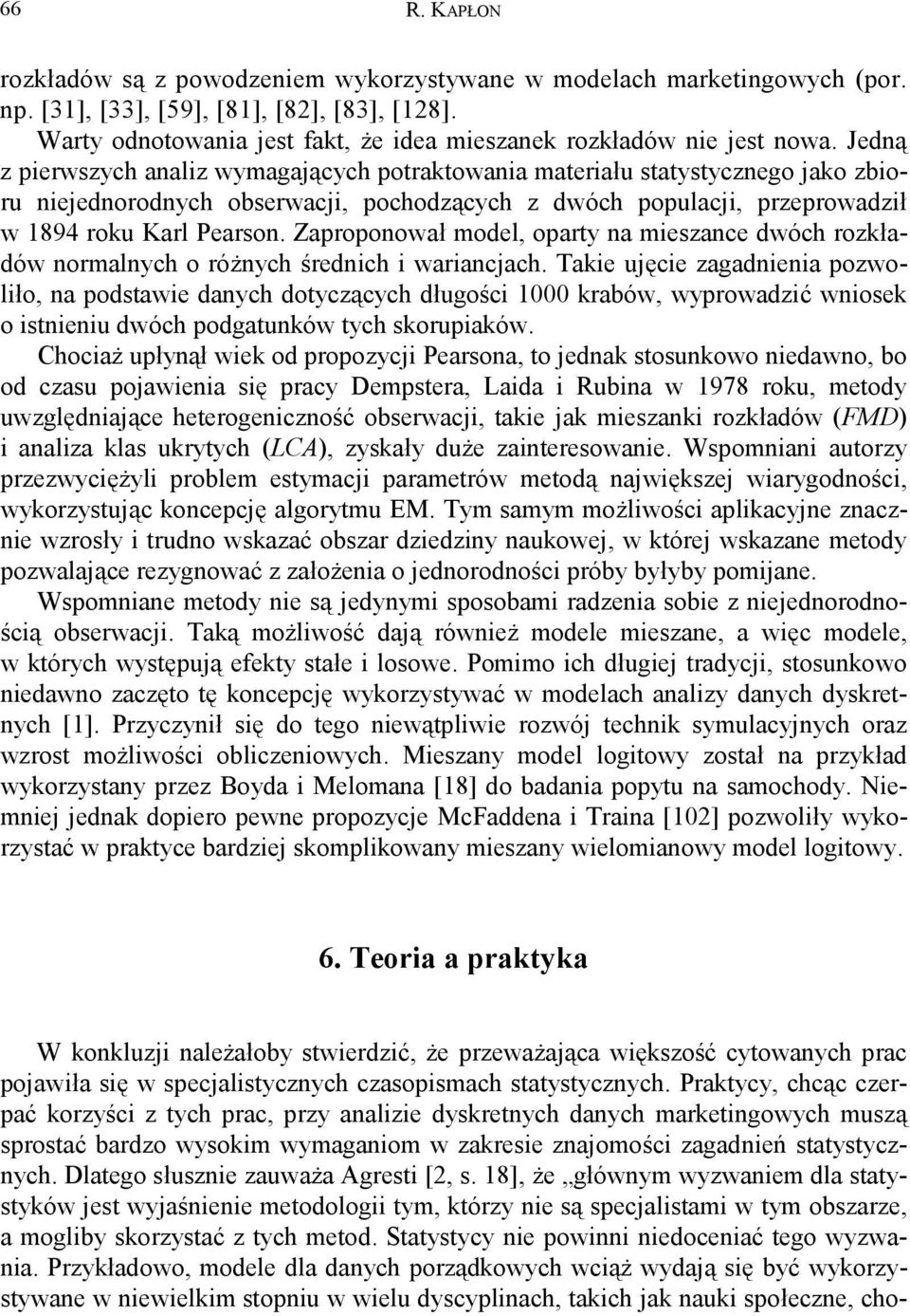 Jedną z pierwszych analiz wymagających potraktowania materiału statystycznego jako zbioru niejednorodnych obserwacji, pochodzących z dwóch populacji, przeprowadził w 1894 roku Karl Pearson.