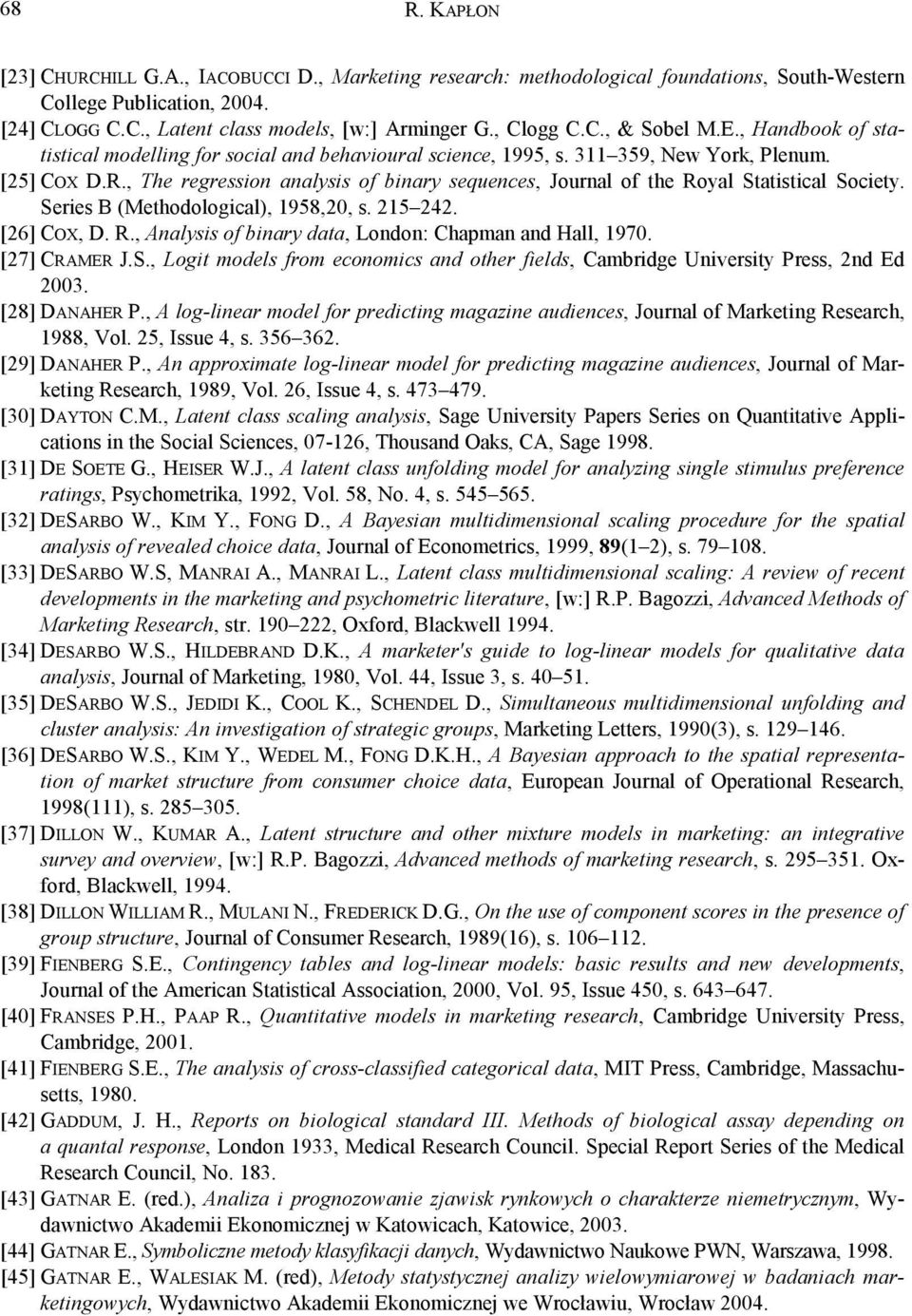 , The regression analysis of binary sequences, Journal of the Royal Statistical Society. Series B (Methodological), 1958,20, s. 215 242. [26] COX, D. R., Analysis of binary data, London: Chapman and Hall, 1970.