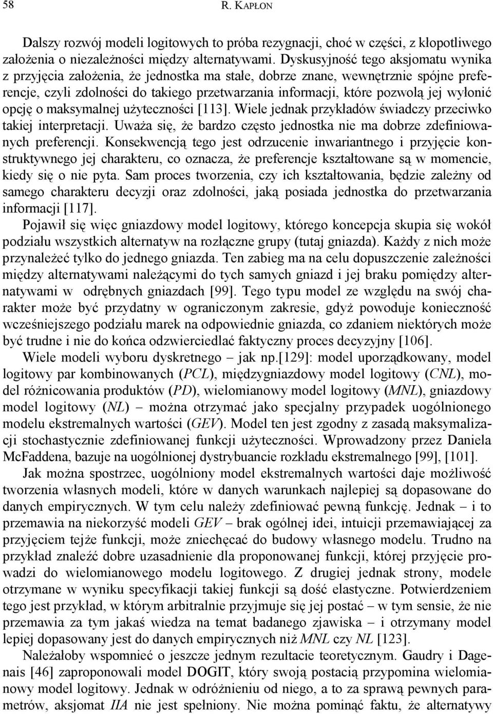 wyłonić opcję o maksymalnej użyteczności [113]. Wiele jednak przykładów świadczy przeciwko takiej interpretacji. Uważa się, że bardzo często jednostka nie ma dobrze zdefiniowanych preferencji.