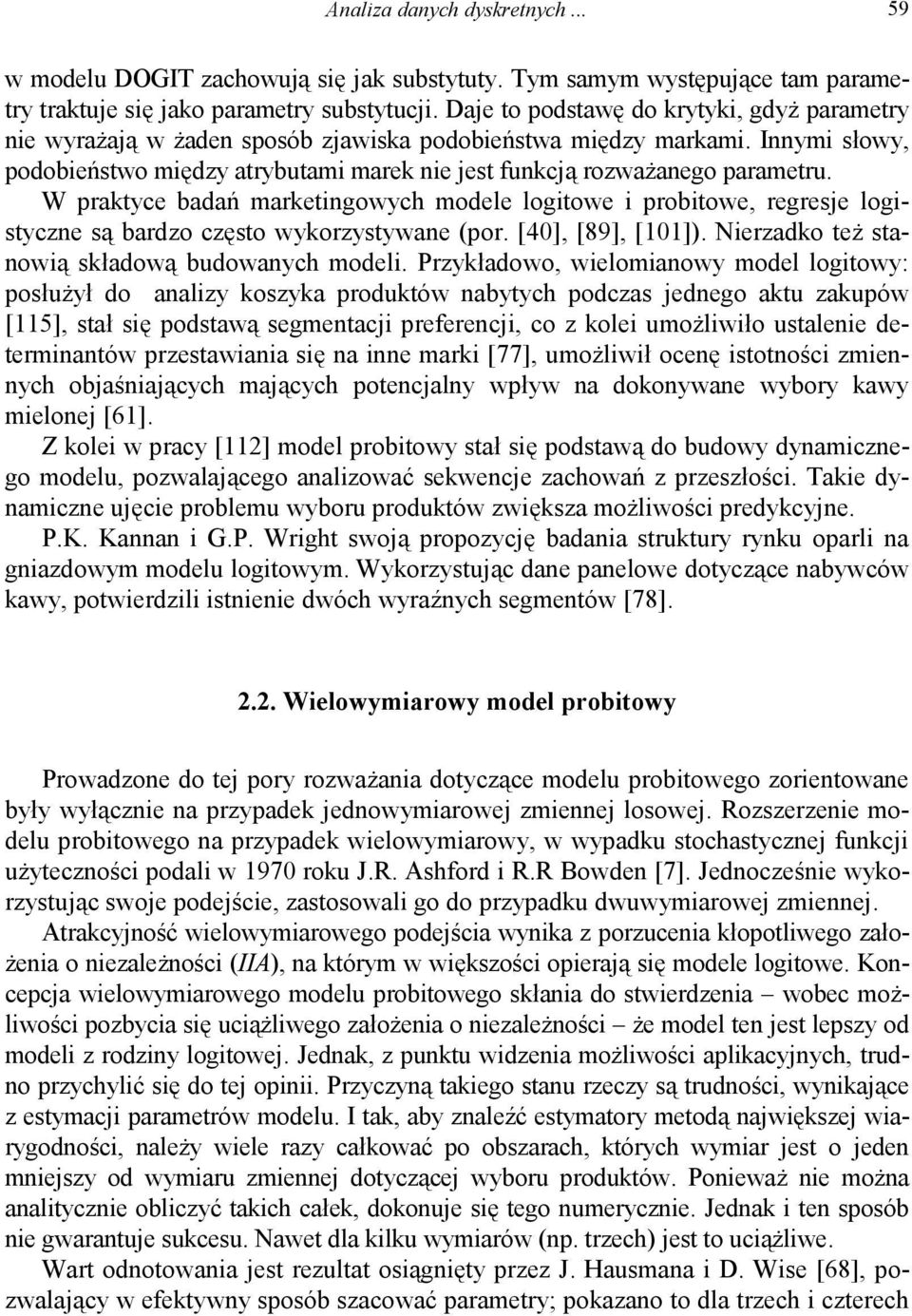 W praktyce badań marketingowych modele logitowe i probitowe, regresje logistyczne są bardzo często wykorzystywane (por. [40], [89], [101]). Nierzadko też stanowią składową budowanych modeli.