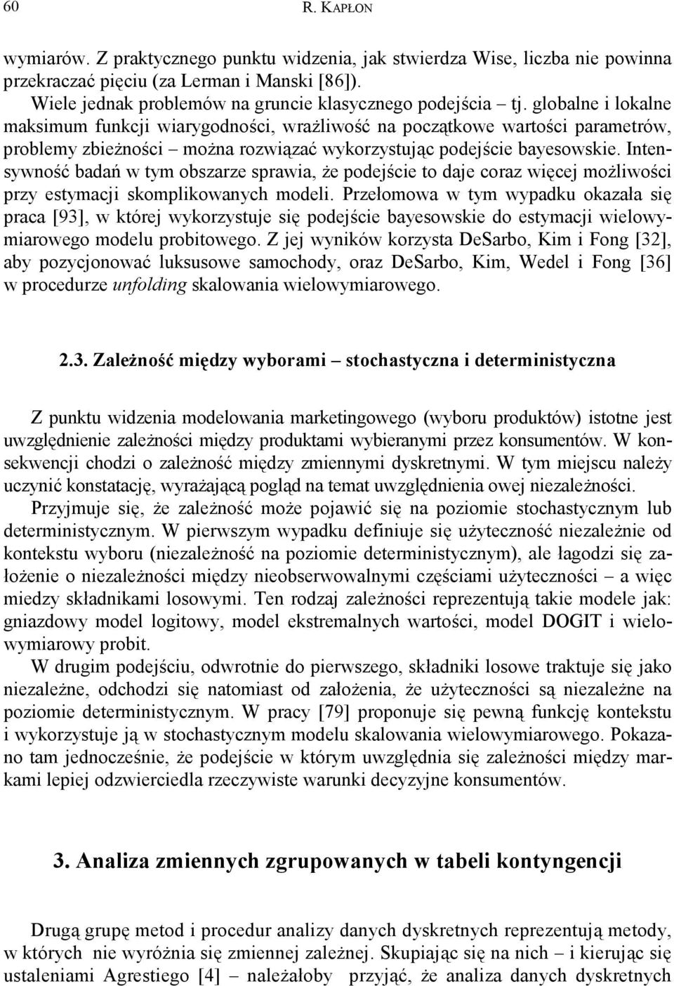 Intensywność badań w tym obszarze sprawia, że podejście to daje coraz więcej możliwości przy estymacji skomplikowanych modeli.