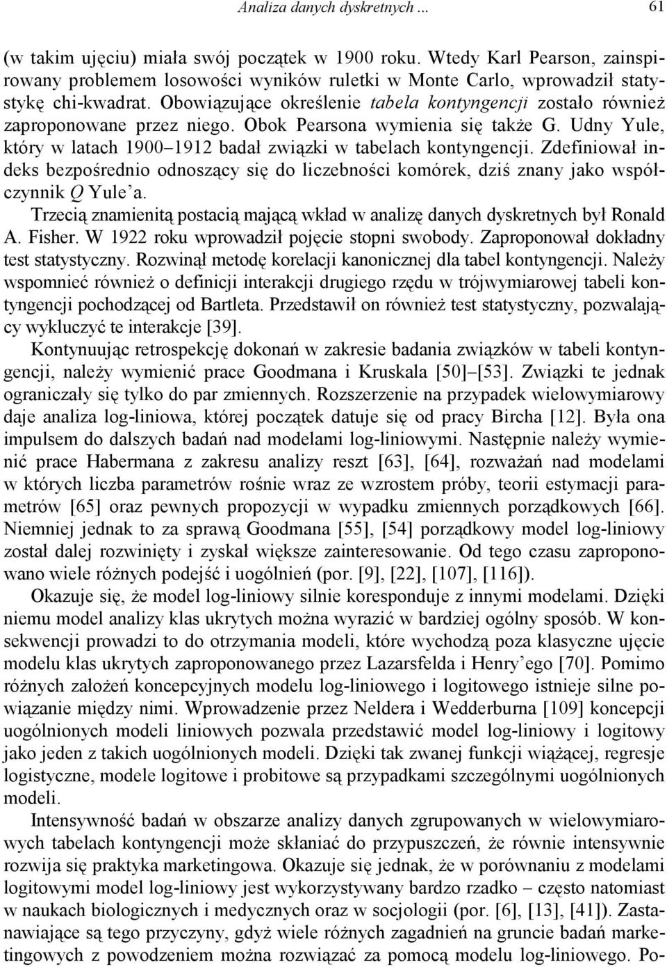 Obowiązujące określenie tabela kontyngencji zostało również zaproponowane przez niego. Obok Pearsona wymienia się także G. Udny Yule, który w latach 1900 1912 badał związki w tabelach kontyngencji.