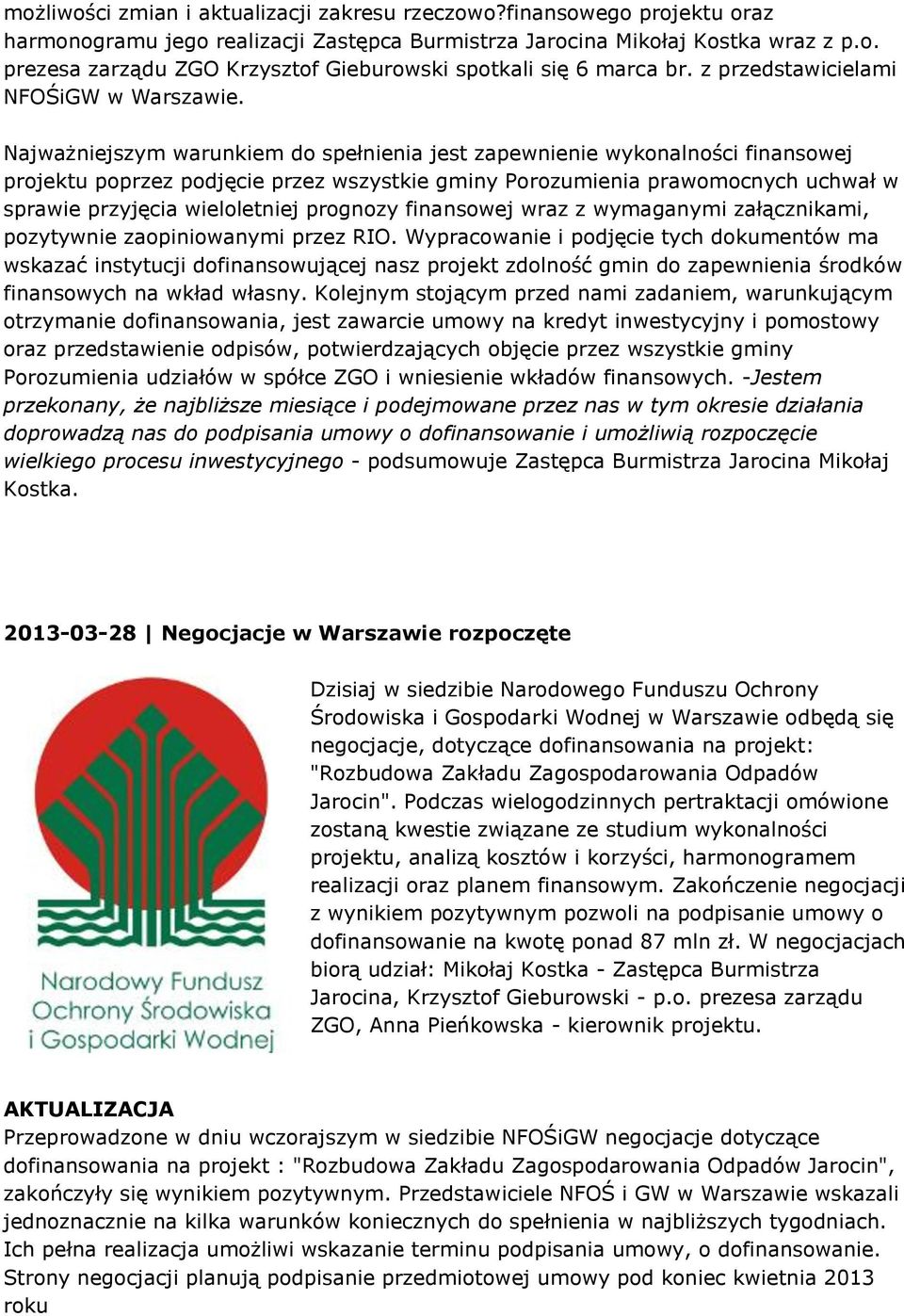 Najważniejszym warunkiem do spełnienia jest zapewnienie wykonalności finansowej projektu poprzez podjęcie przez wszystkie gminy Porozumienia prawomocnych uchwał w sprawie przyjęcia wieloletniej