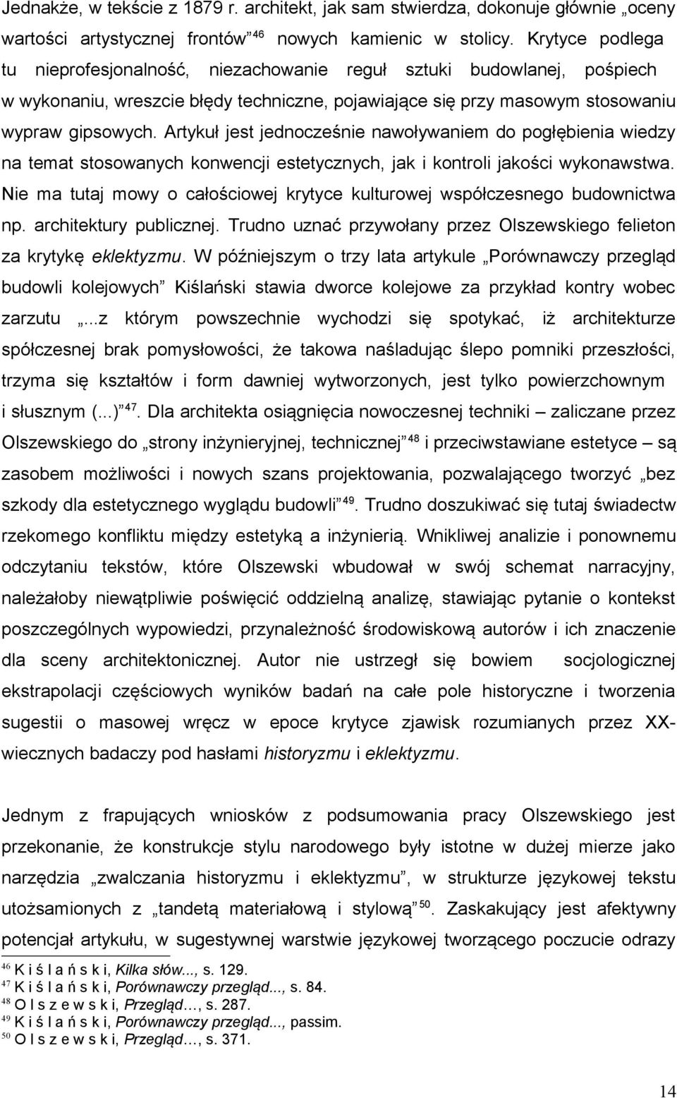 Artykuł jest jednocześnie nawoływaniem do pogłębienia wiedzy na temat stosowanych konwencji estetycznych, jak i kontroli jakości wykonawstwa.