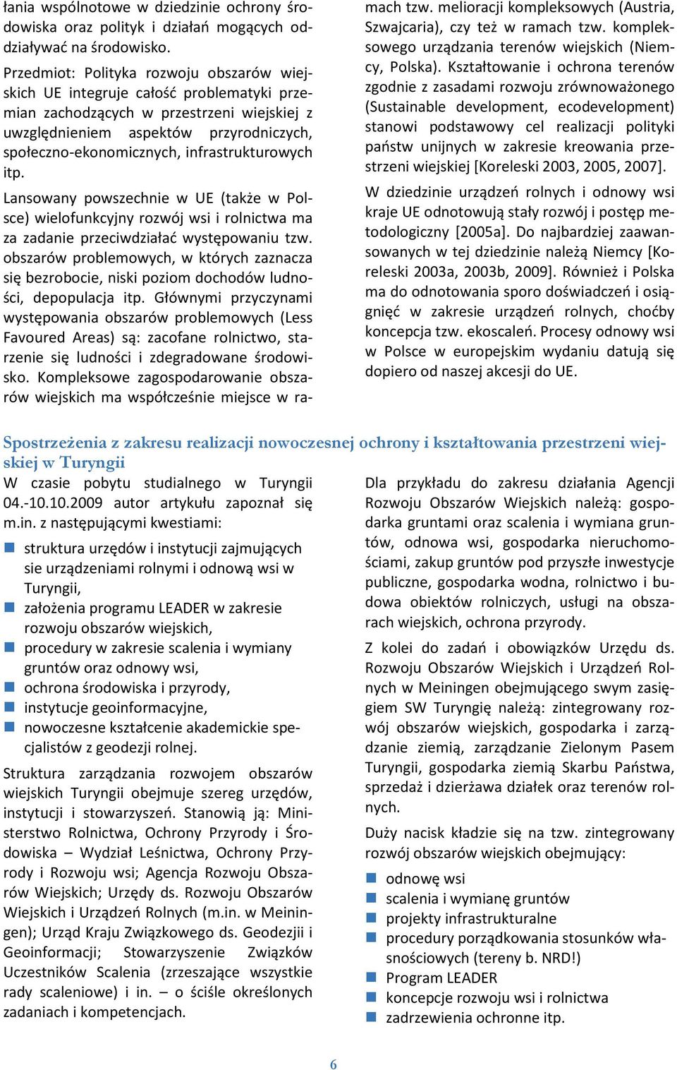 infrastrukturowych itp. Lansowany powszechnie w UE (także w Polsce) wielofunkcyjny rozwój wsi i rolnictwa ma za zadanie przeciwdziałać występowaniu tzw.