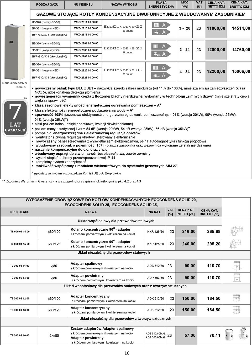 3B/P-G30/G31 (skroplonybic) WKD 2908 00 00 00 EcoCondens-25 Solid 3-24 12000,00 14760,00 EcoCondens Solid 2E-G20 (ziemny GZ-50) WKD 2921 00 00 00 3P-G31 (skroplony BiC) WKD 29 00 00 00 3B/P-G30/G31