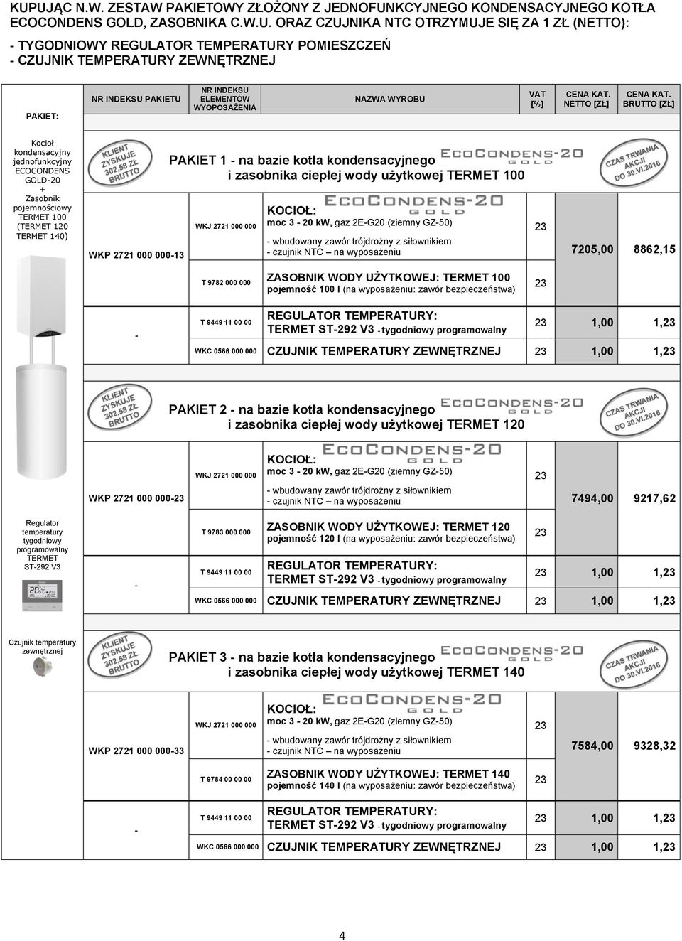 TERMET 100 (TERMET 120 TERMET 140) WKP 2721 000 000-13 PAKIET 1 - na bazie kotła kondensacyjnego i zasobnika ciepłej wody użytkowej TERMET 100 WKJ 2721 000 000 KOCIOŁ: moc 3-20 kw, gaz 2E-G20 (ziemny