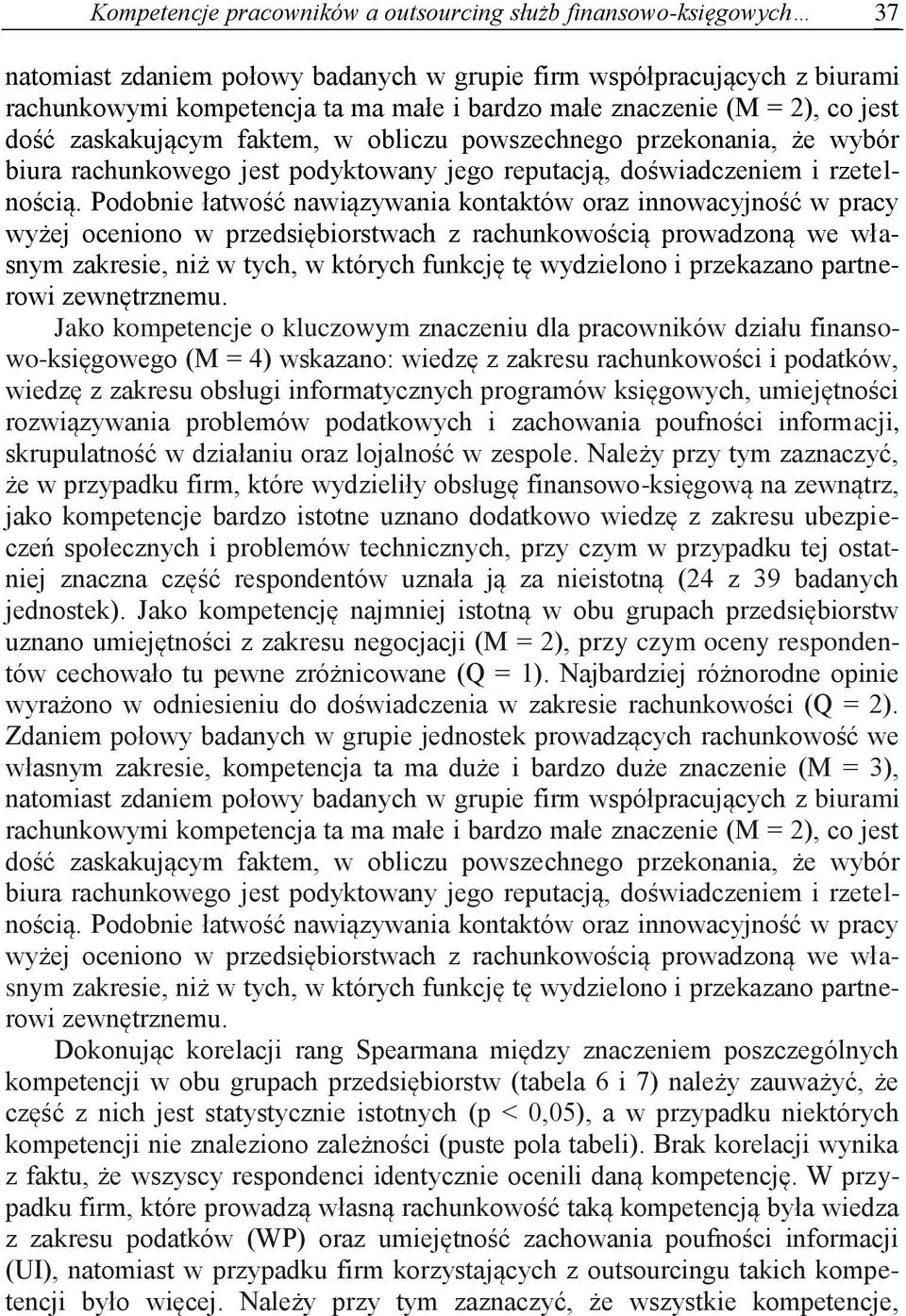 Podobnie łatwość nawiązywania kontaktów oraz innowacyjność w pracy wyżej oceniono w przedsiębiorstwach z rachunkowością prowadzoną we własnym zakresie, niż w tych, w których funkcję tę wydzielono i