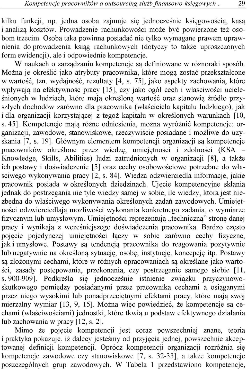 Osoba taka powinna posiadać nie tylko wymagane prawem uprawnienia do prowadzenia ksiąg rachunkowych (dotyczy to także uproszczonych form ewidencji), ale i odpowiednie kompetencje.