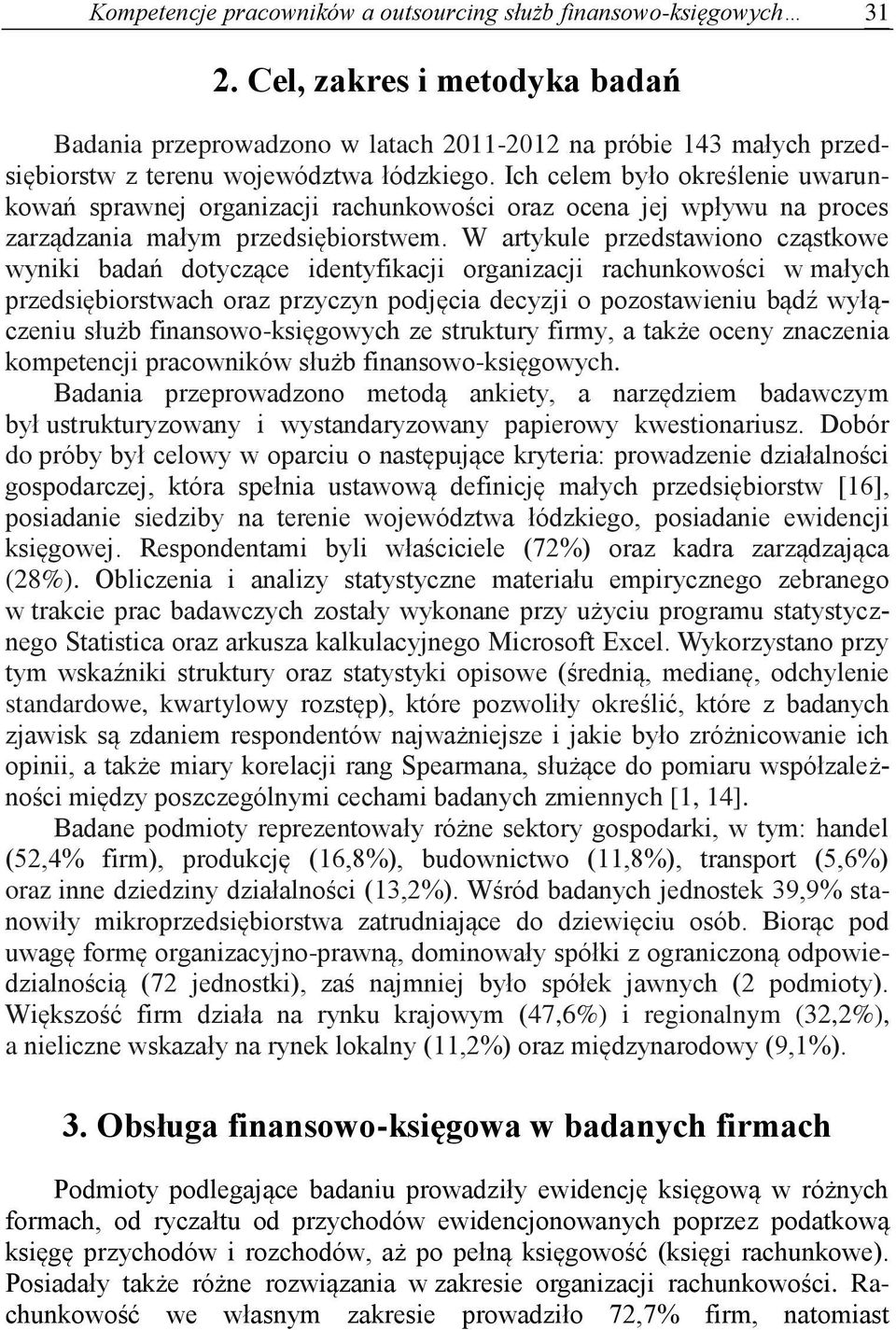 Ich celem było określenie uwarunkowań sprawnej organizacji rachunkowości oraz ocena jej wpływu na proces zarządzania małym przedsiębiorstwem.