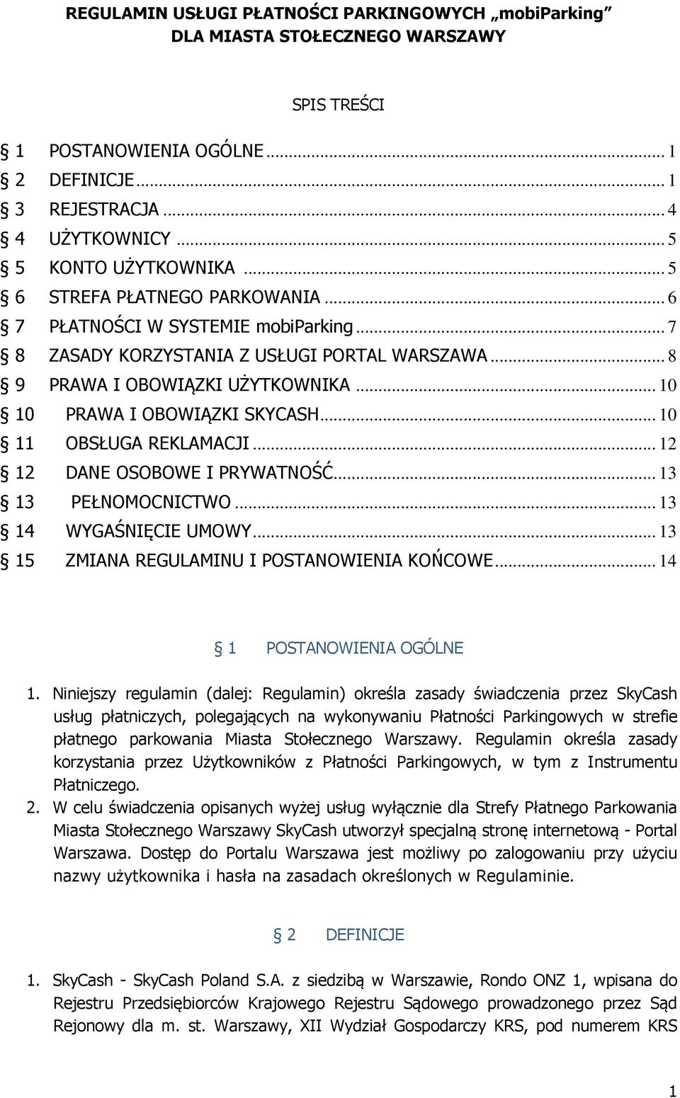 .. 10 11 OBSŁUGA REKLAMACJI... 12 12 DANE OSOBOWE I PRYWATNOŚĆ... 13 13 PEŁNOMOCNICTWO... 13 14 WYGAŚNIĘCIE UMOWY... 13 15 ZMIANA REGULAMINU I POSTANOWIENIA KOŃCOWE... 14 1 POSTANOWIENIA OGÓLNE 1.