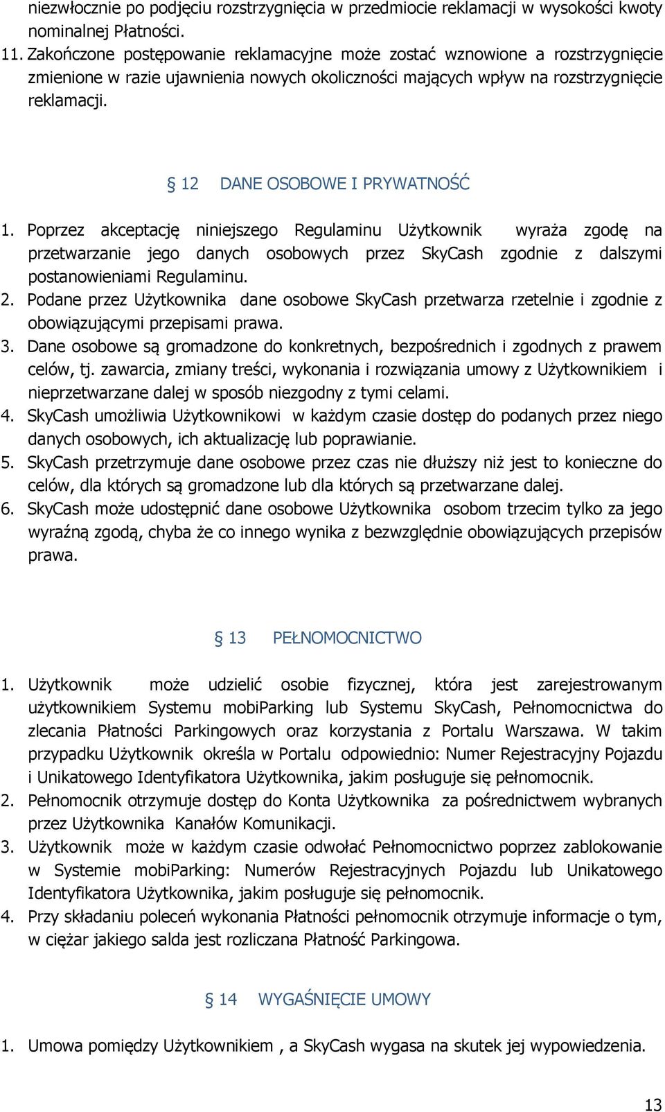 12 DANE OSOBOWE I PRYWATNOŚĆ 1. Poprzez akceptację niniejszego Regulaminu Użytkownik wyraża zgodę na przetwarzanie jego danych osobowych przez SkyCash zgodnie z dalszymi postanowieniami Regulaminu. 2.