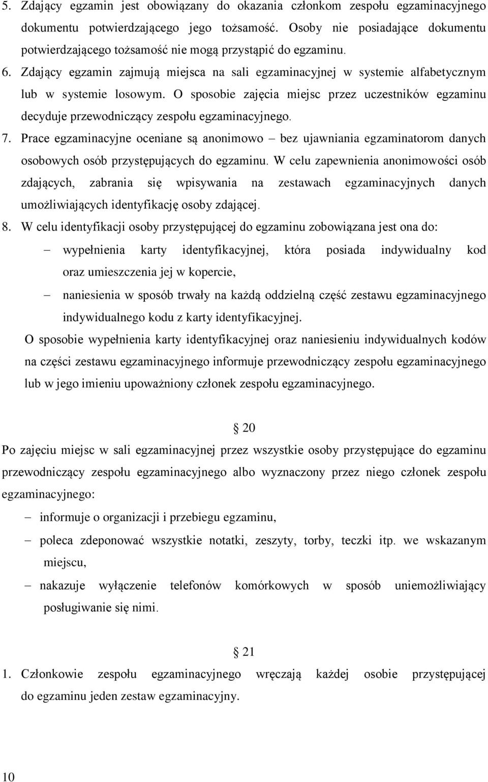 O sposobie zajęcia miejsc przez uczestników egzaminu decyduje przewodniczący zespołu egzaminacyjnego. 7.