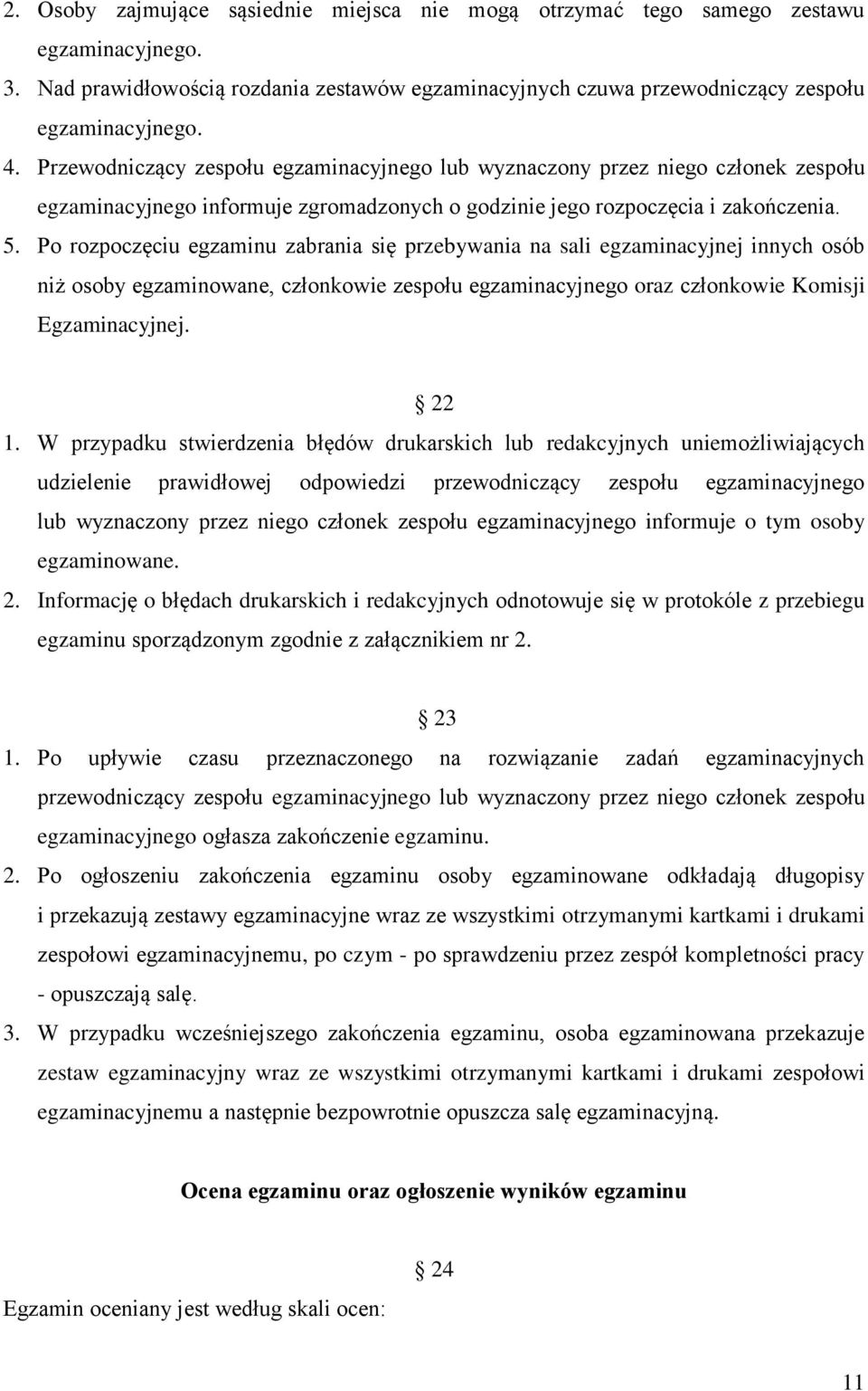 Po rozpoczęciu egzaminu zabrania się przebywania na sali egzaminacyjnej innych osób niż osoby egzaminowane, członkowie zespołu egzaminacyjnego oraz członkowie Komisji Egzaminacyjnej. 22 1.