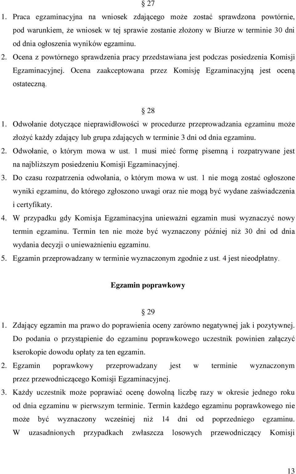 Odwołanie dotyczące nieprawidłowości w procedurze przeprowadzania egzaminu może złożyć każdy zdający lub grupa zdających w terminie 3 dni od dnia egzaminu. 2. Odwołanie, o którym mowa w ust.