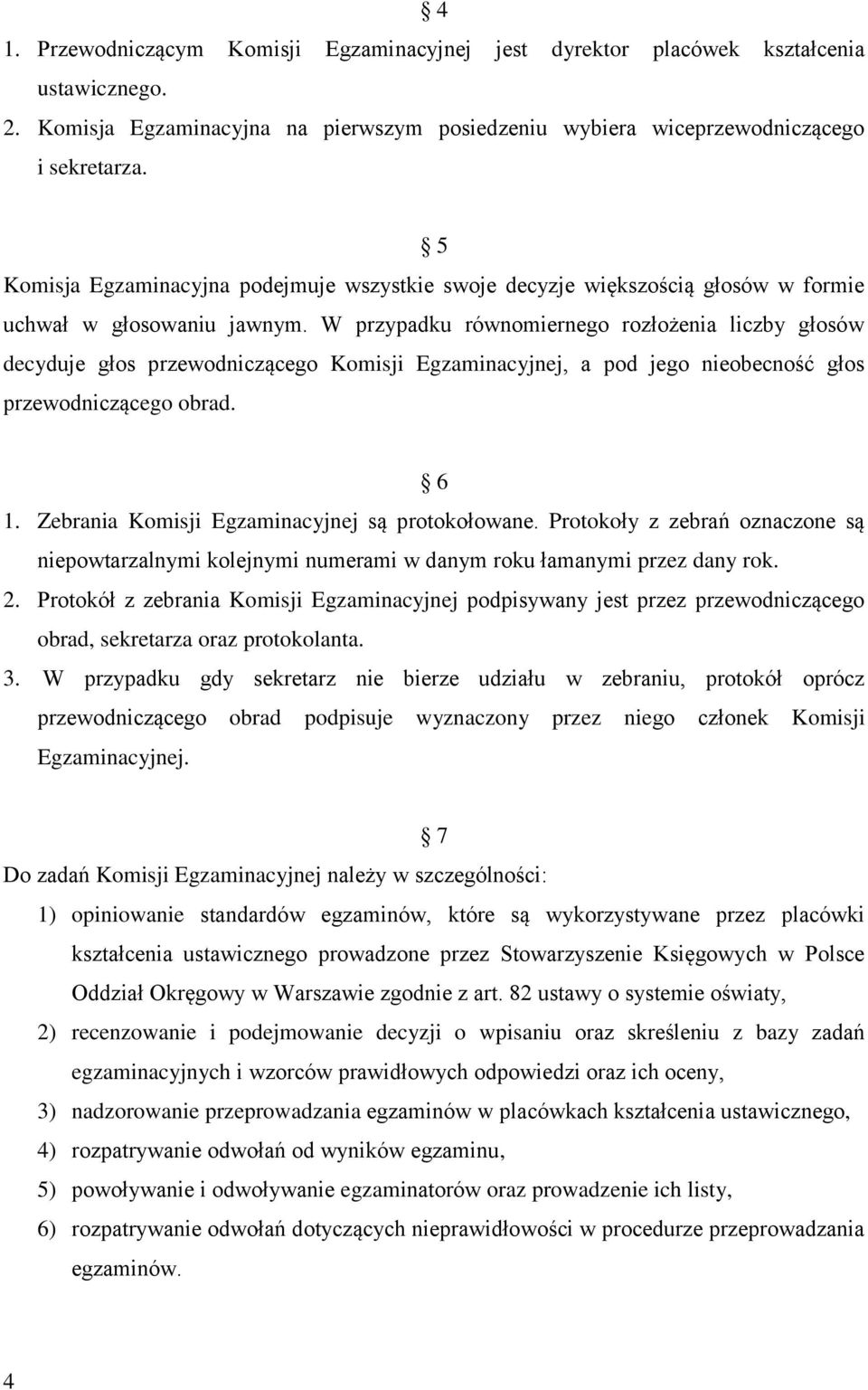 W przypadku równomiernego rozłożenia liczby głosów decyduje głos przewodniczącego Komisji Egzaminacyjnej, a pod jego nieobecność głos przewodniczącego obrad. 6 1.