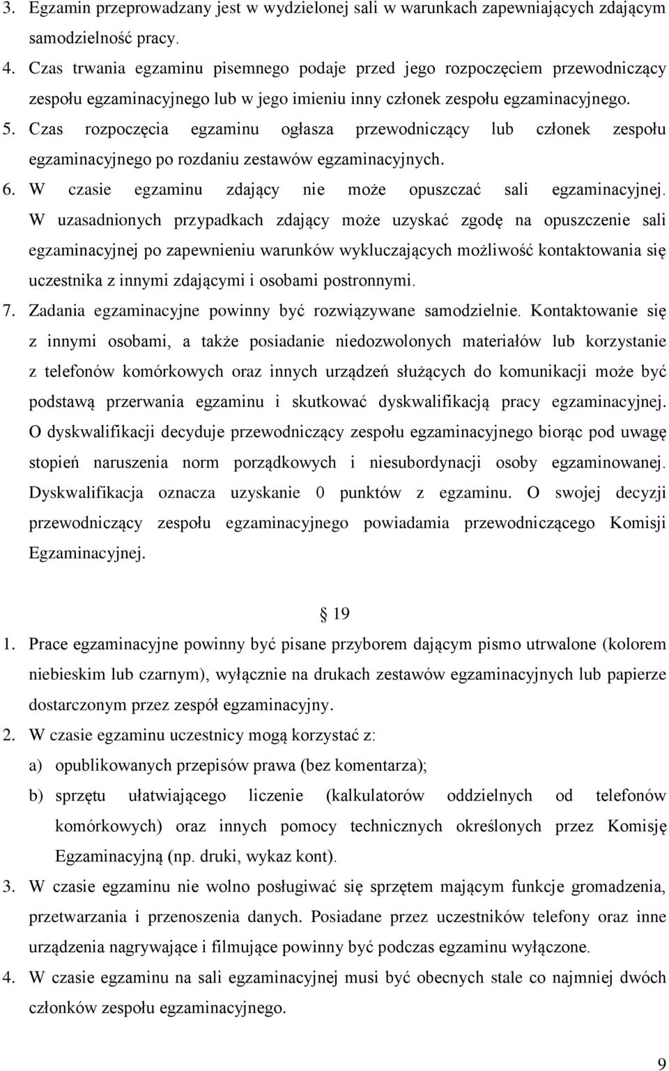 Czas rozpoczęcia egzaminu ogłasza przewodniczący lub członek zespołu egzaminacyjnego po rozdaniu zestawów egzaminacyjnych. 6. W czasie egzaminu zdający nie może opuszczać sali egzaminacyjnej.