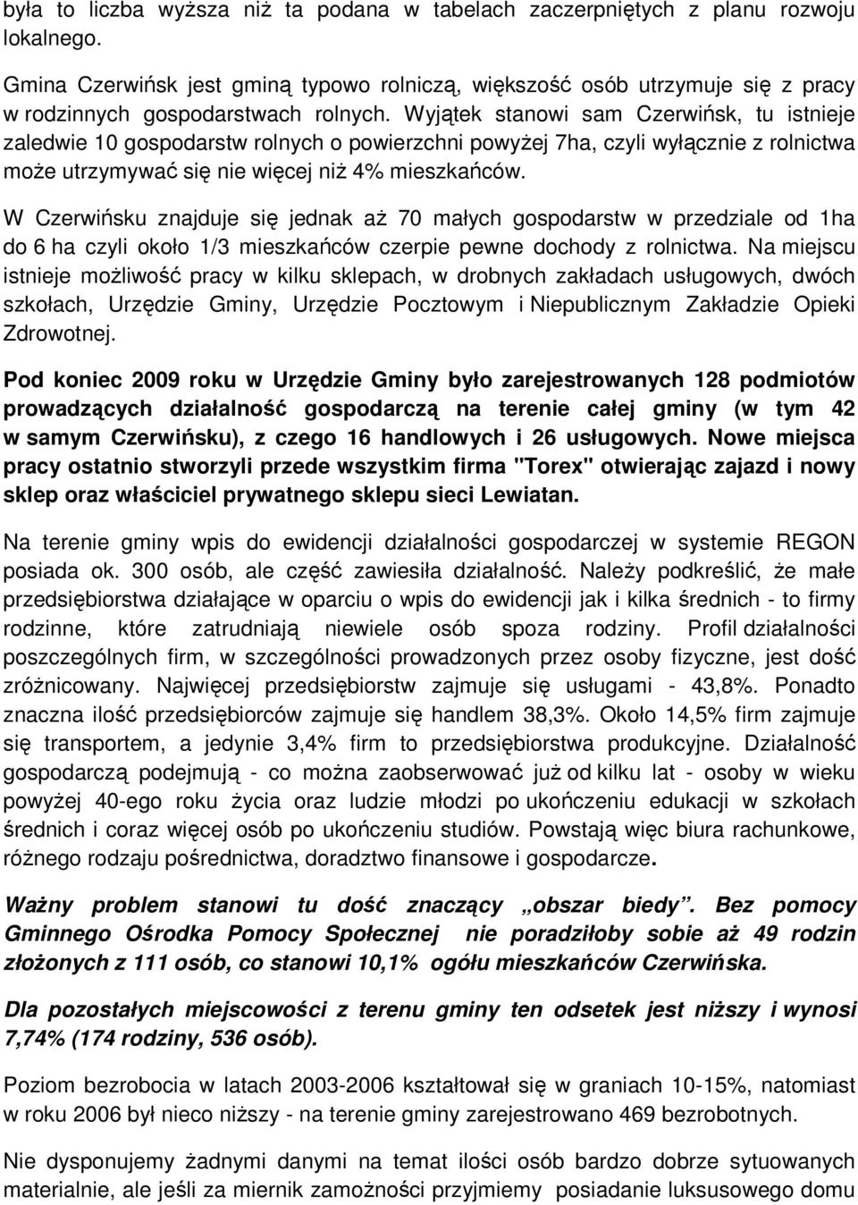 Wyjątek stanowi sam Czerwińsk, tu istnieje zaledwie 10 gospodarstw rolnych o powierzchni powyŝej 7ha, czyli wyłącznie z rolnictwa moŝe utrzymywać się nie więcej niŝ 4% mieszkańców.