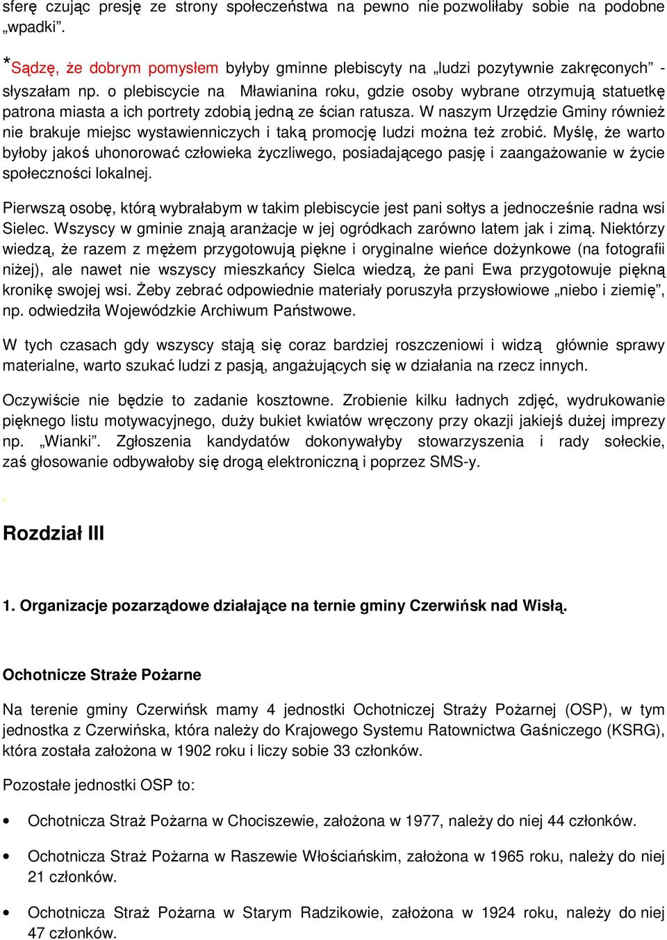 W naszym Urzędzie Gminy równieŝ nie brakuje miejsc wystawienniczych i taką promocję ludzi moŝna teŝ zrobić.