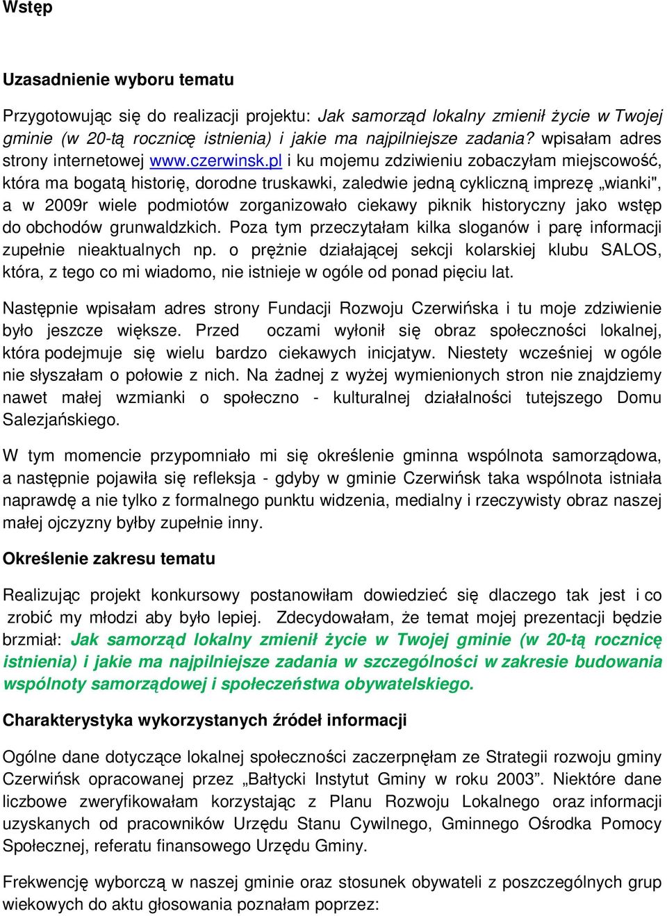 pl i ku mojemu zdziwieniu zobaczyłam miejscowość, która ma bogatą historię, dorodne truskawki, zaledwie jedną cykliczną imprezę wianki", a w 2009r wiele podmiotów zorganizowało ciekawy piknik