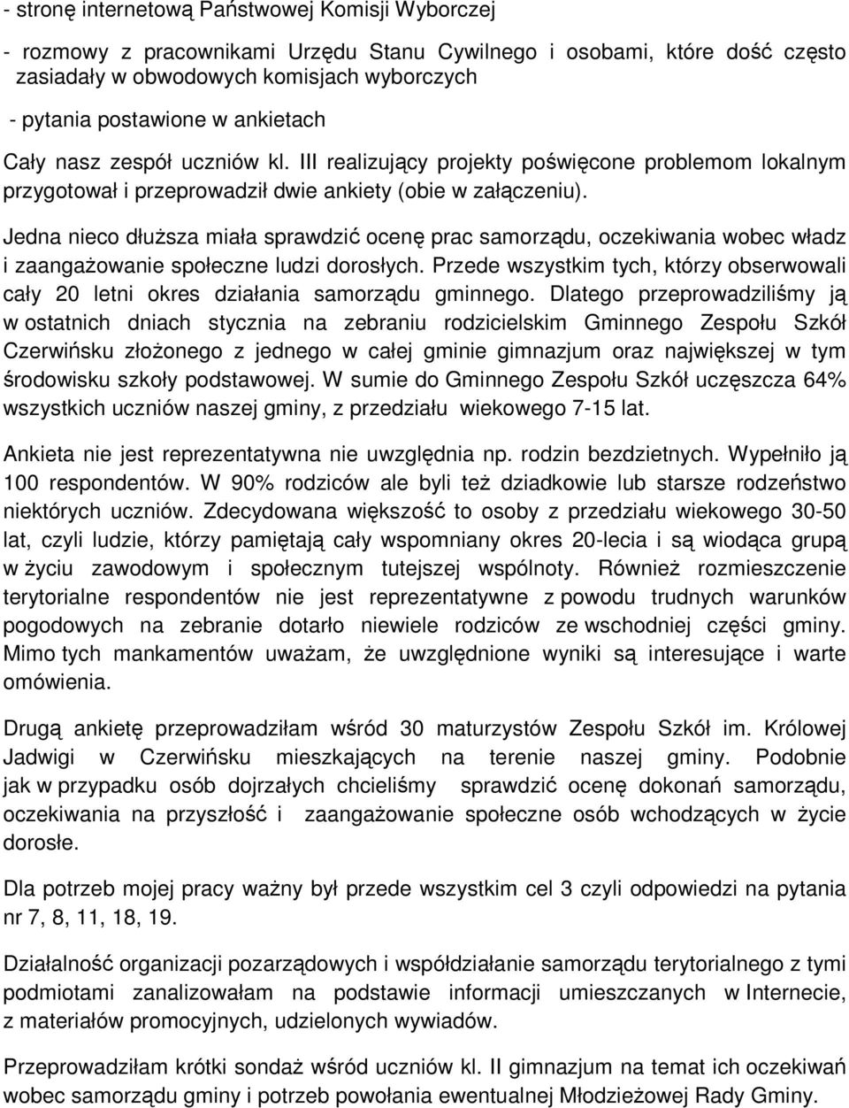 Jedna nieco dłuŝsza miała sprawdzić ocenę prac samorządu, oczekiwania wobec władz i zaangaŝowanie społeczne ludzi dorosłych.