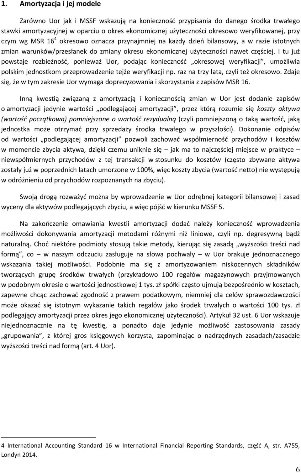 I tu już powstaje rozbieżność, ponieważ Uor, podając konieczność okresowej weryfikacji, umożliwia polskim jednostkom przeprowadzenie tejże weryfikacji np. raz na trzy lata, czyli też okresowo.