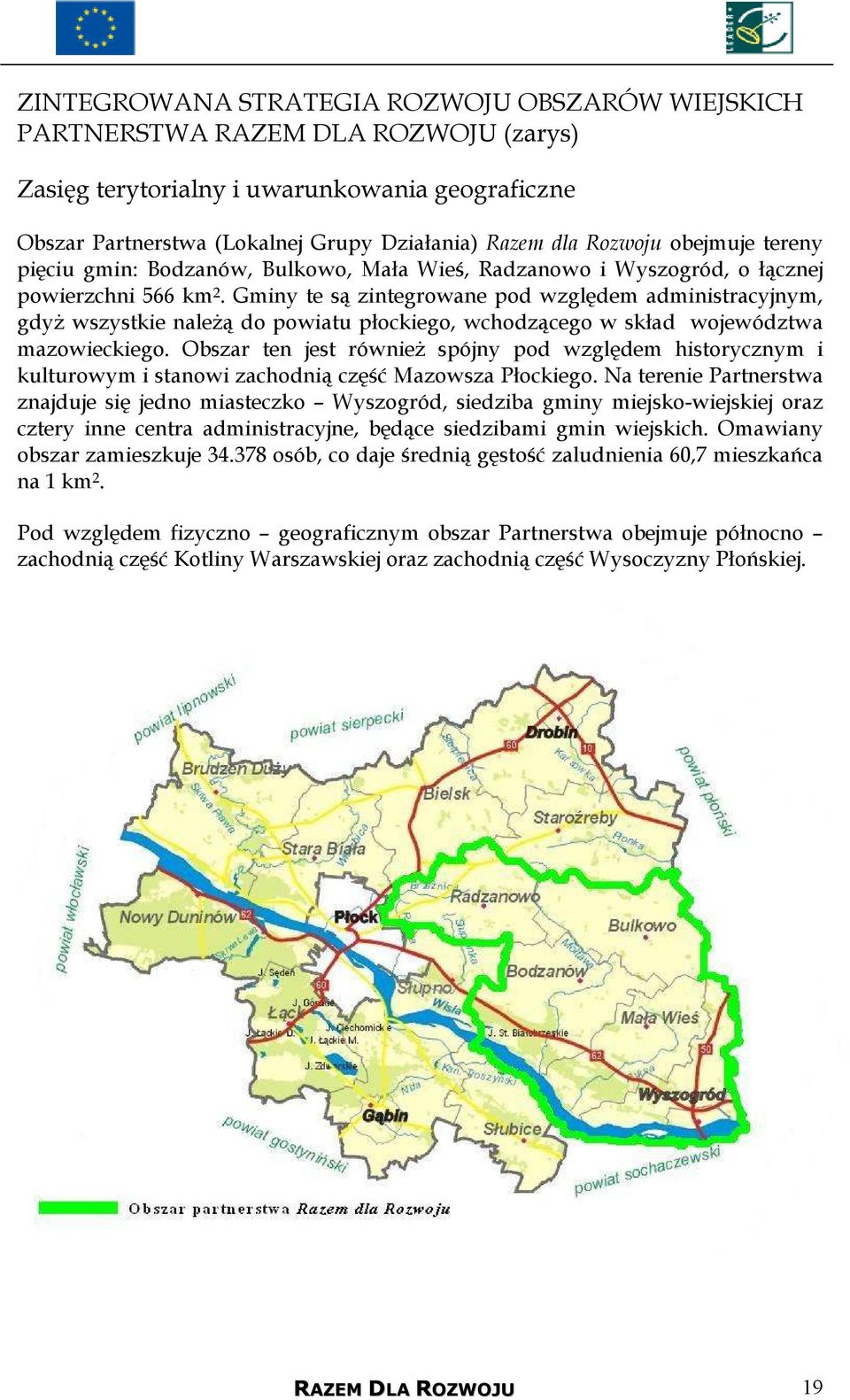 Gminy te są zintegrowane pod względem administracyjnym, gdyŝ wszystkie naleŝą do powiatu płockiego, wchodzącego w skład województwa mazowieckiego.