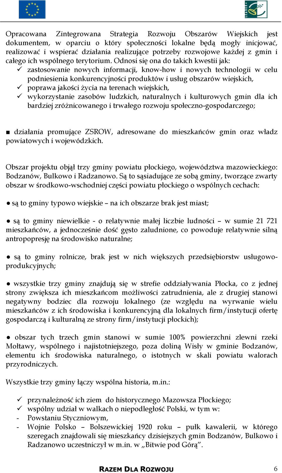 Odnosi się ona do takich kwestii jak: zastosowanie nowych informacji, know-how i nowych technologii w celu podniesienia konkurencyjności produktów i usług obszarów wiejskich, poprawa jakości Ŝycia na