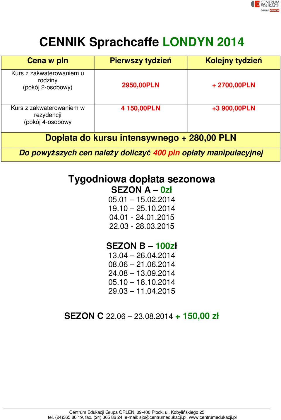 powyższych cen należy doliczyć 400 pln opłaty manipulacyjnej Tygodniowa dopłata sezonowa SEZON A 0zł 05.01 15.02.2014 19.10 25.10.2014 04.01-24.