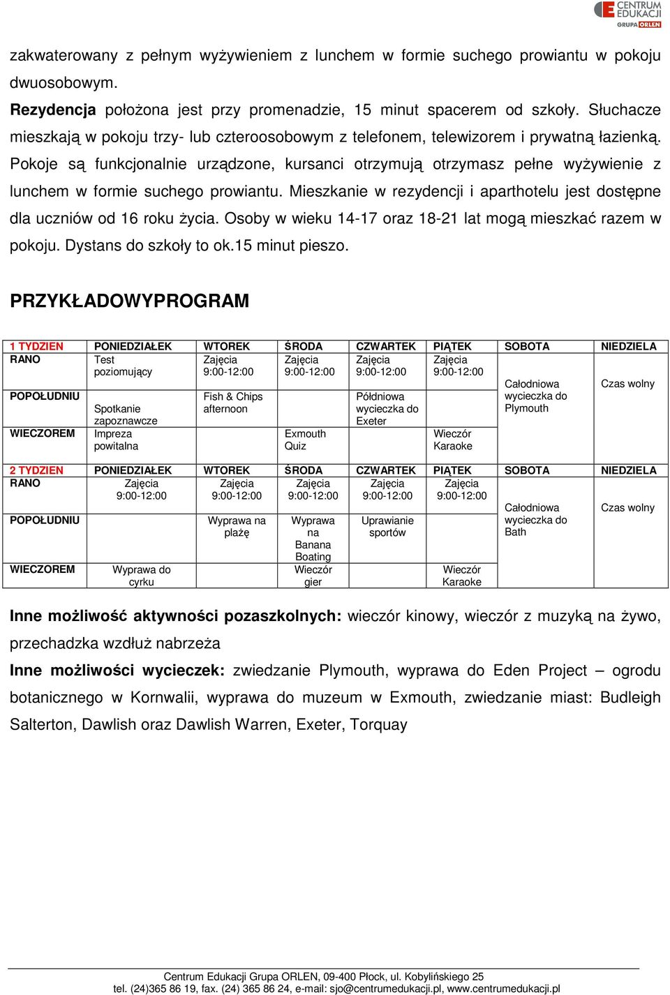 Pokoje są funkcjonalnie urządzone, kursanci otrzymują otrzymasz pełne wyżywienie z lunchem w formie suchego prowiantu. Mieszkanie w rezydencji i aparthotelu jest dostępne dla uczniów od 16 roku życia.